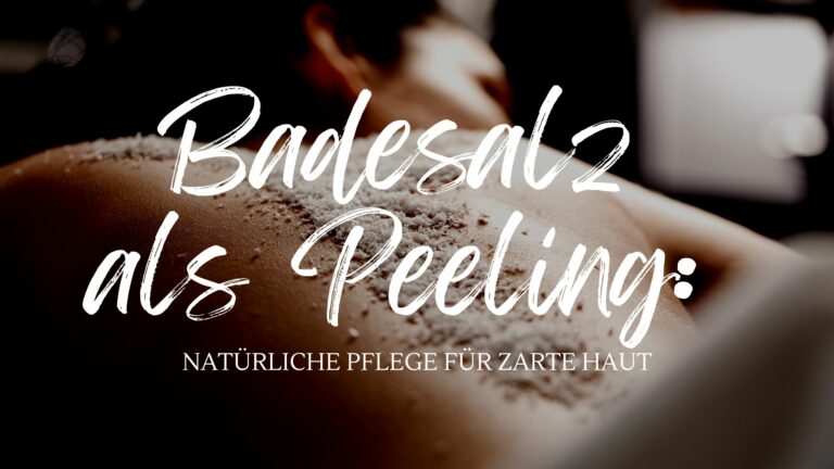 Badesalz als Peeling Natürliche Pflege für zarte Haut