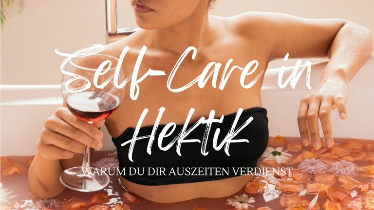 Self-Care in Hektik Warum du dir Auszeiten verdienst